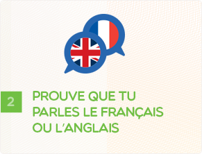 Deuxième étape – Prouve que tu parles le français ou l’anglais