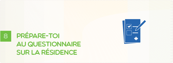 Huitième étape - Prépare-toi au questionnaire sur la résidence